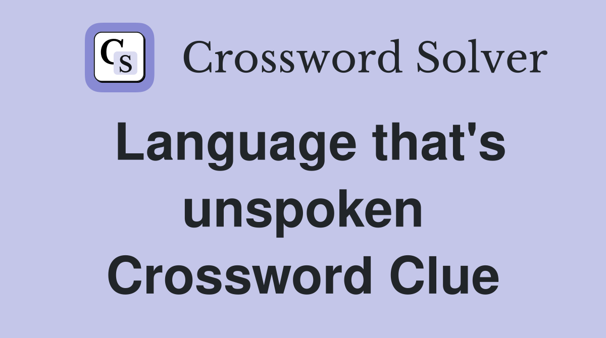Language that's unspoken Crossword Clue