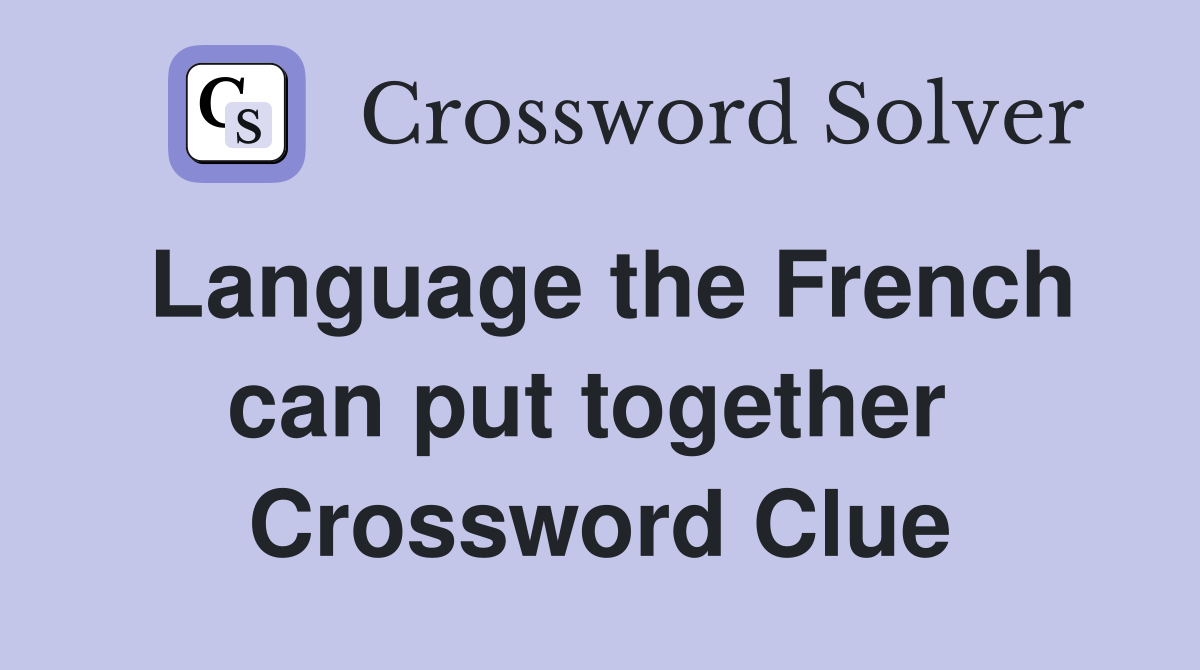 Language the French can put together  Crossword Clue
