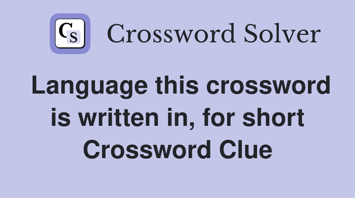 Language this crossword is written in, for short Crossword Clue