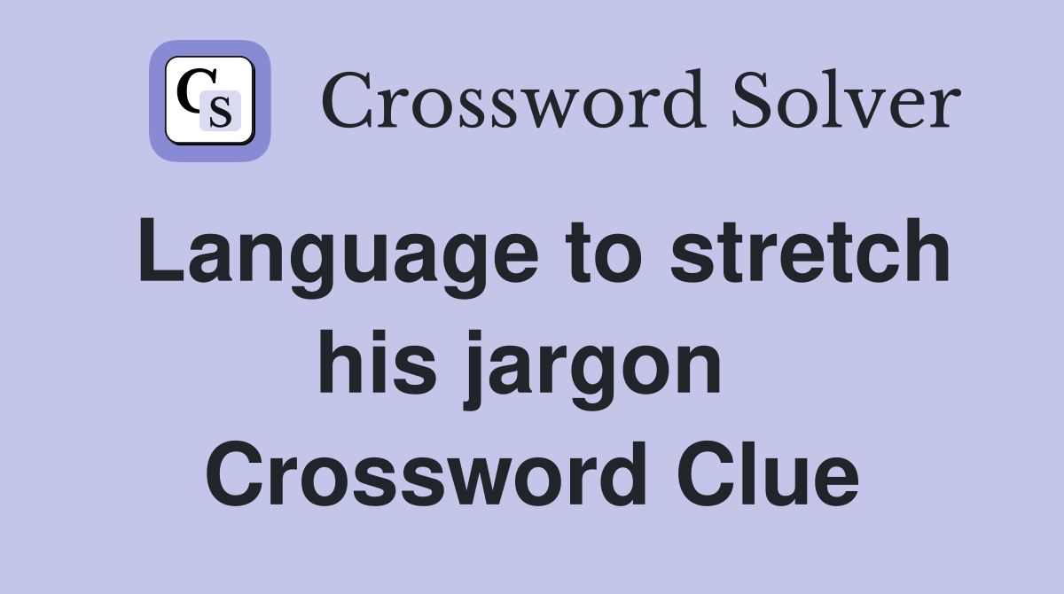 Language to stretch his jargon  Crossword Clue