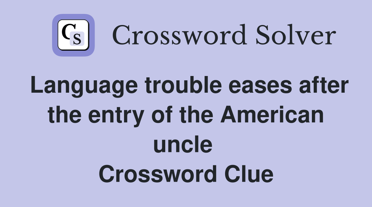Language trouble eases after the entry of the American uncle  Crossword Clue