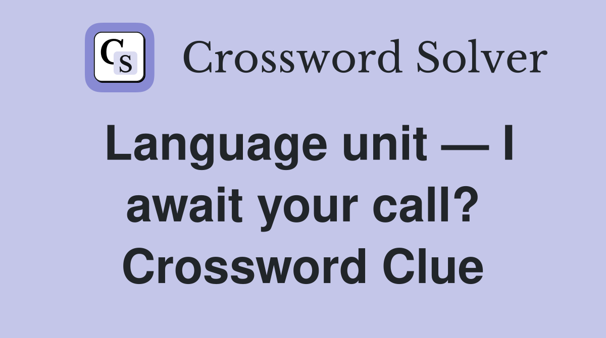 Language unit — I await your call? Crossword Clue