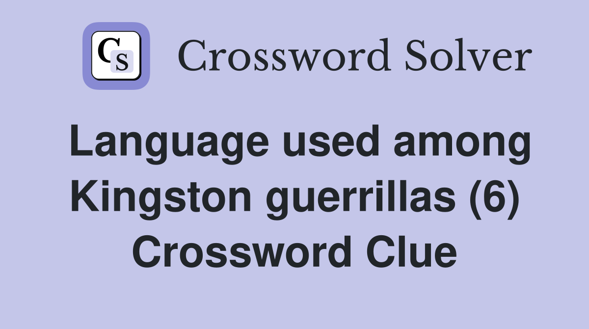 Language used among Kingston guerrillas (6) Crossword Clue