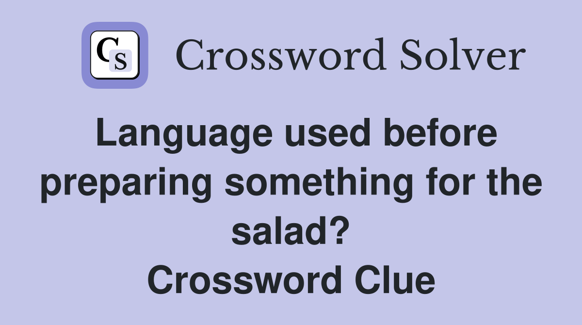 Language used before preparing something for the salad? Crossword Clue