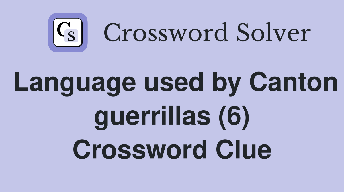 Language used by Canton guerrillas (6) Crossword Clue