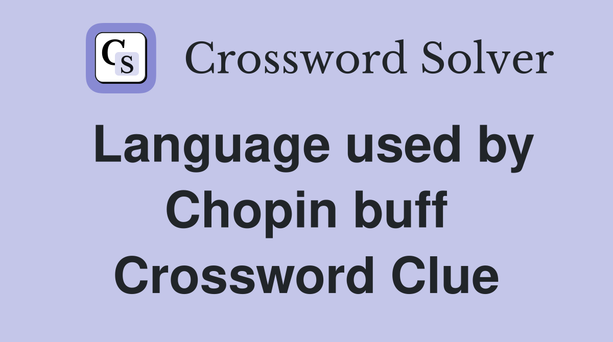 Language used by Chopin buff Crossword Clue