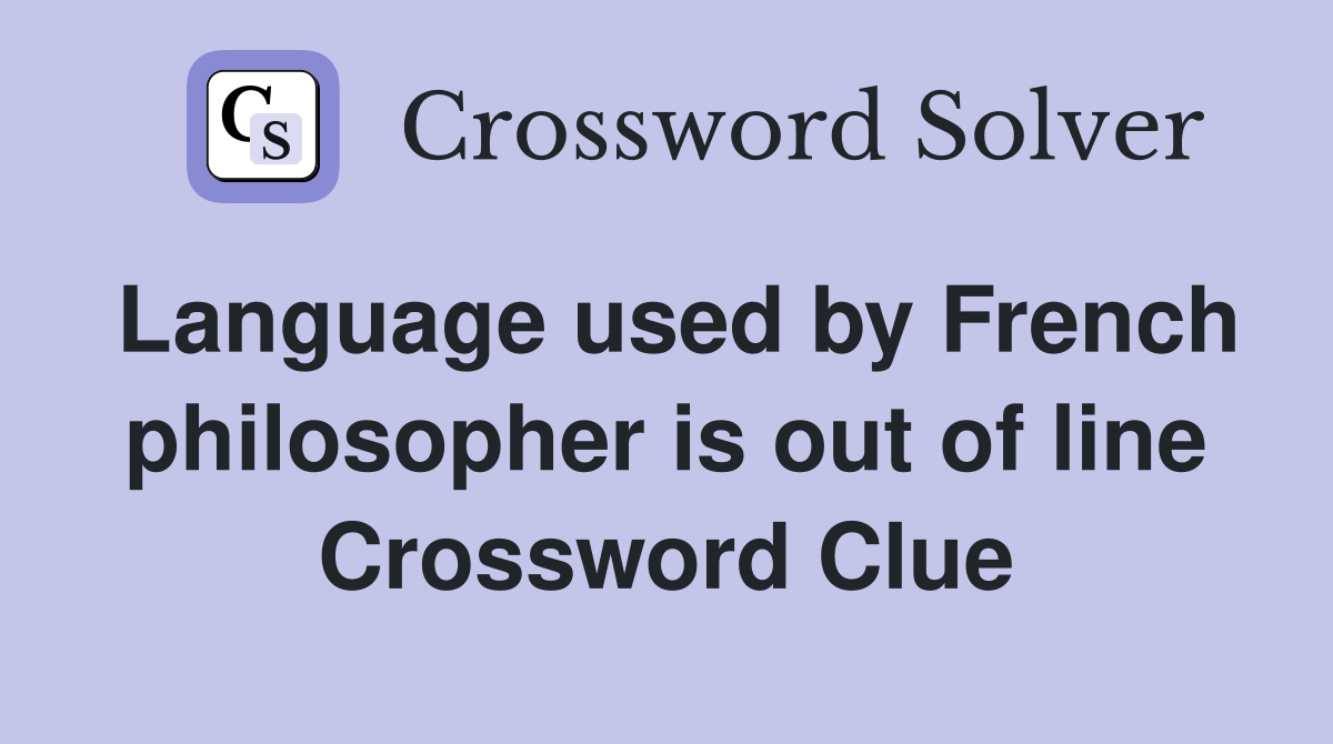 Language used by French philosopher is out of line Crossword Clue