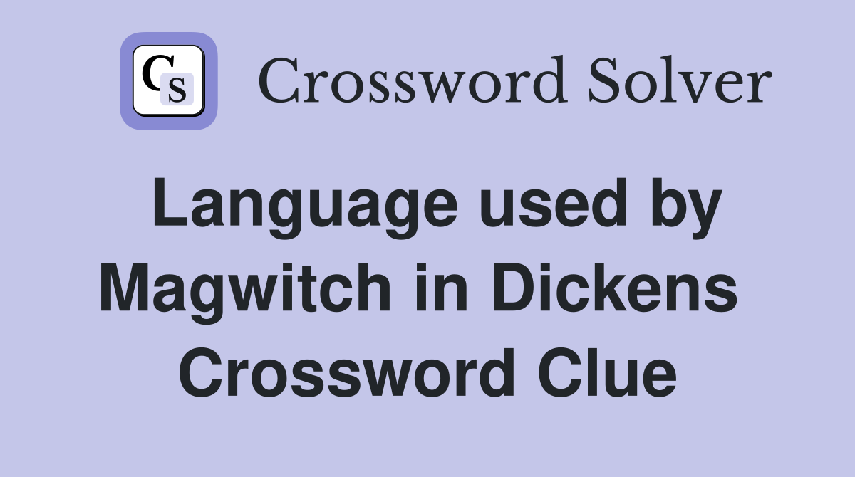 Language used by Magwitch in Dickens  Crossword Clue