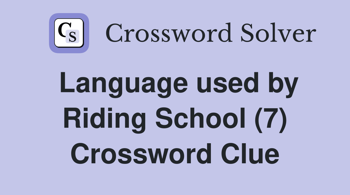 Language used by Riding School (7) Crossword Clue
