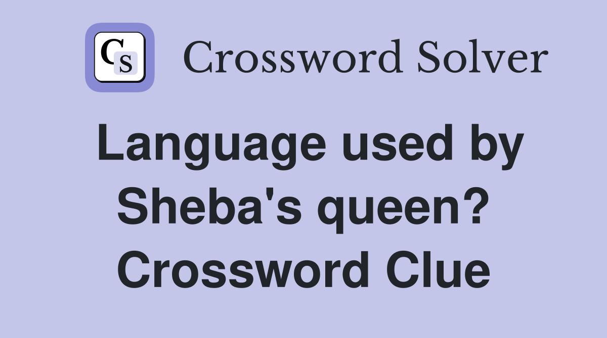 Language used by Sheba's queen? Crossword Clue