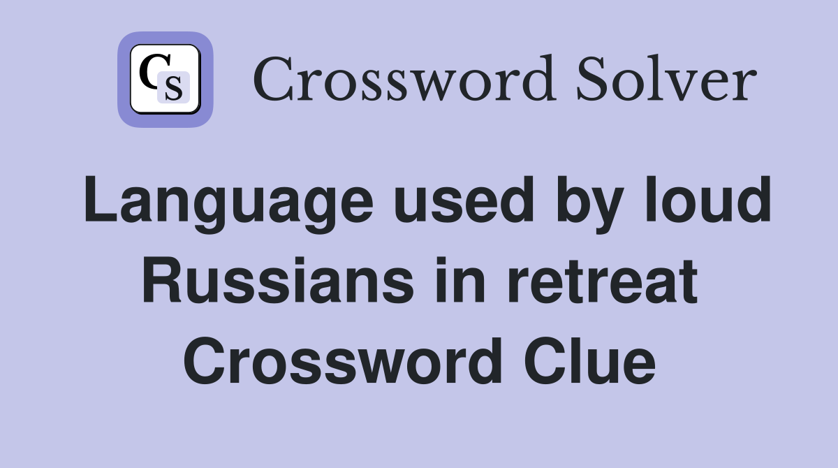 Language used by loud Russians in retreat Crossword Clue