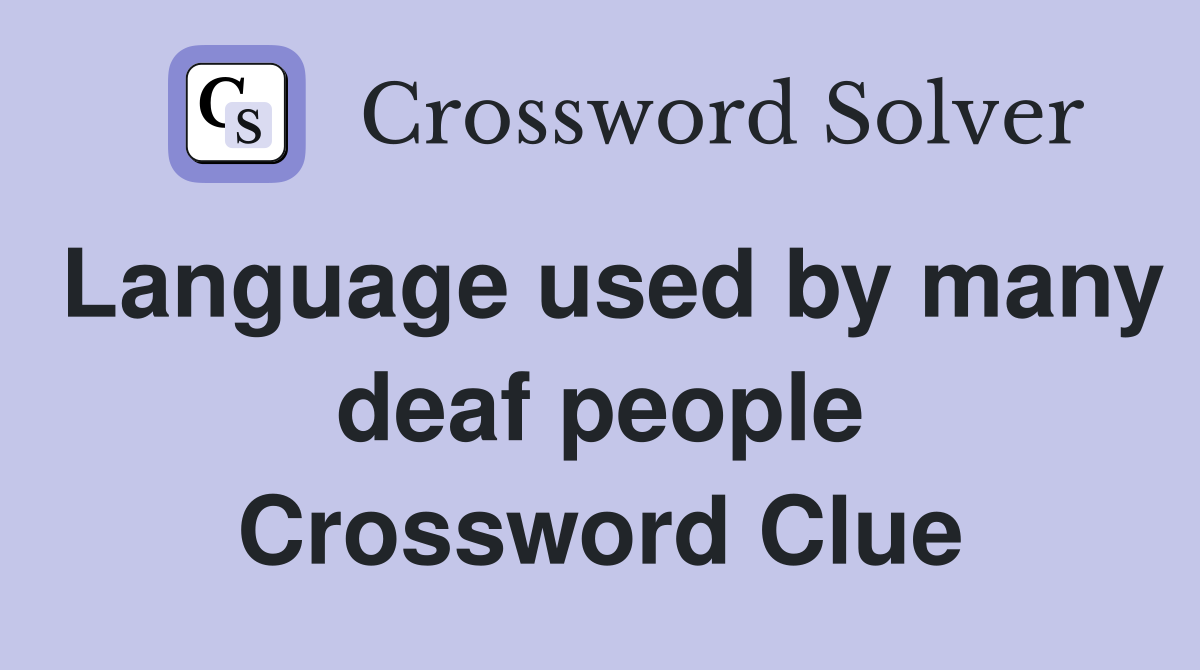 Language used by many deaf people Crossword Clue