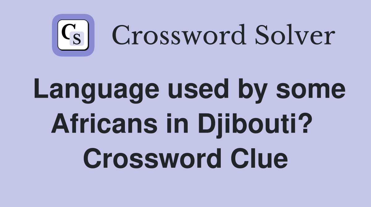 Language used by some Africans in Djibouti?  Crossword Clue
