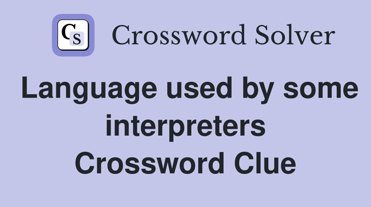 Language used by some interpreters Crossword Clue