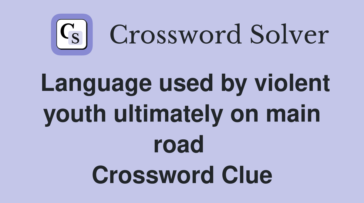 Language used by violent youth ultimately on main road  Crossword Clue