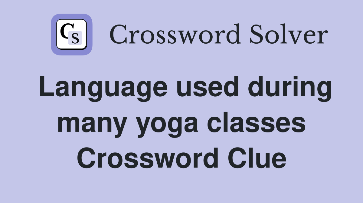 Language used during many yoga classes Crossword Clue