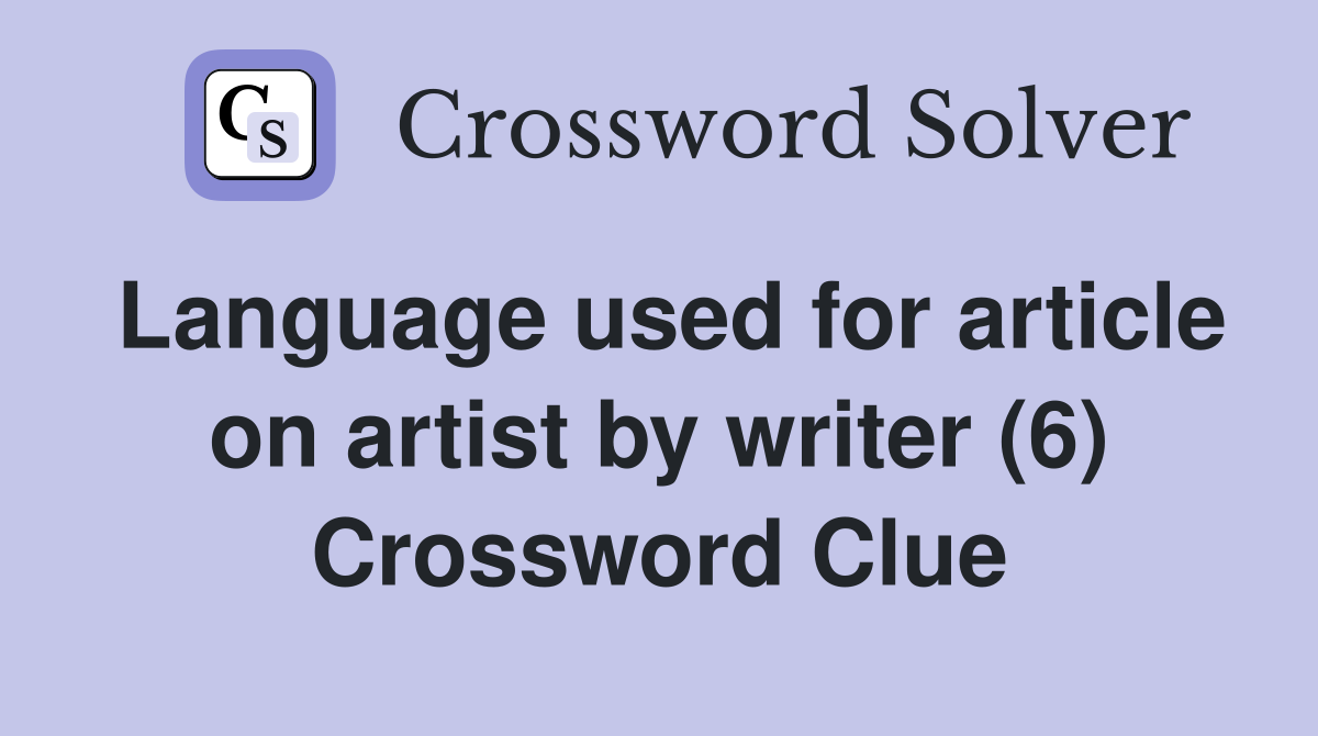 Language used for article on artist by writer (6) Crossword Clue