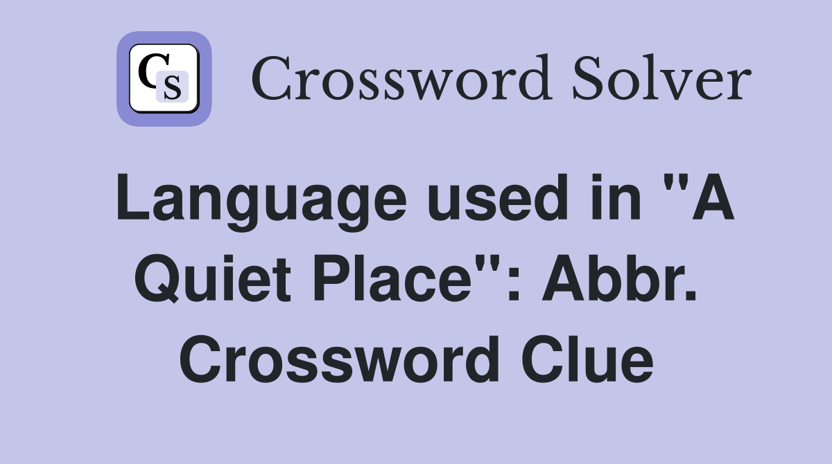 Language used in "A Quiet Place": Abbr. Crossword Clue