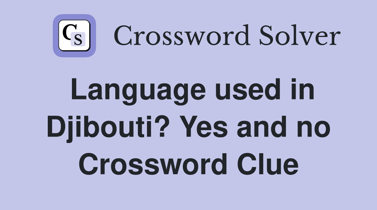 Language used in Djibouti? Yes and no Crossword Clue