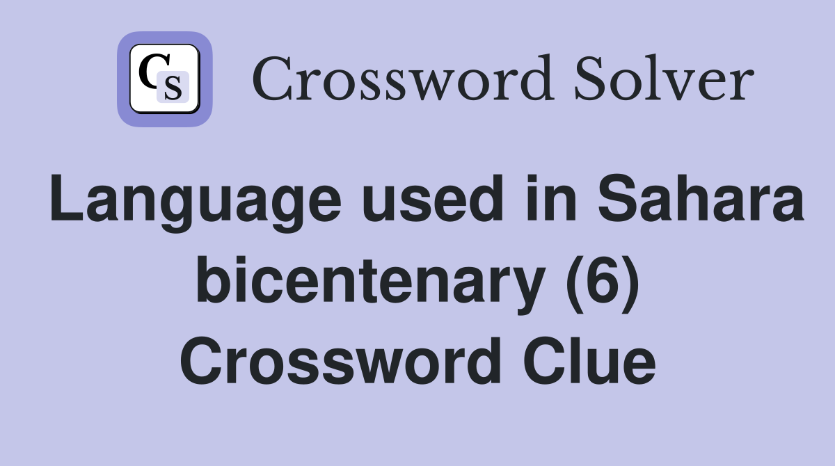Language used in Sahara bicentenary (6) Crossword Clue