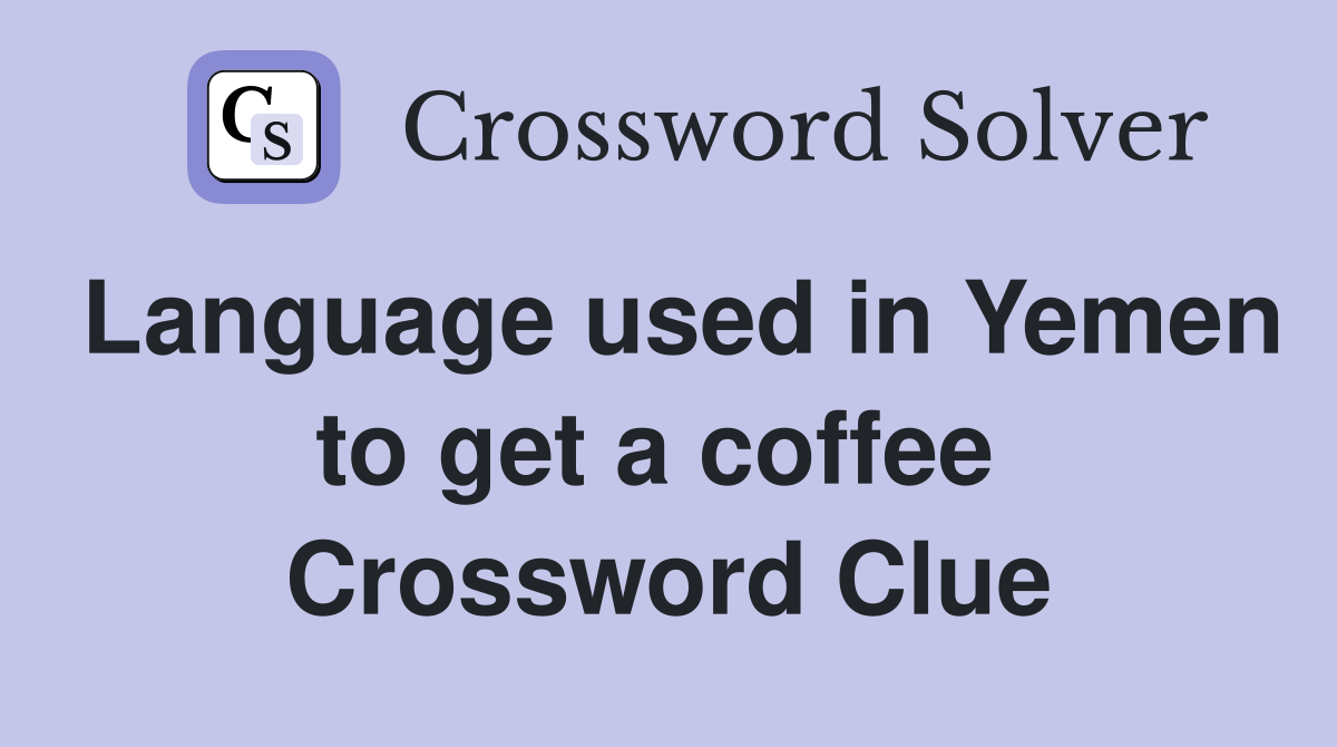 Language used in Yemen to get a coffee  Crossword Clue