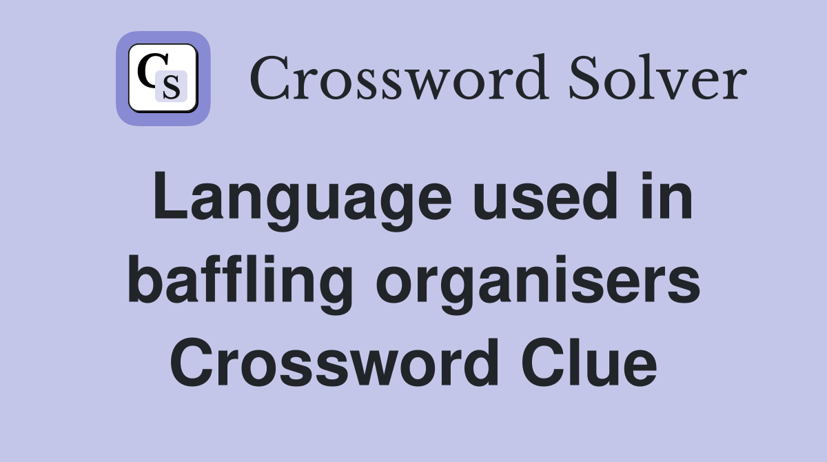 Language used in baffling organisers Crossword Clue