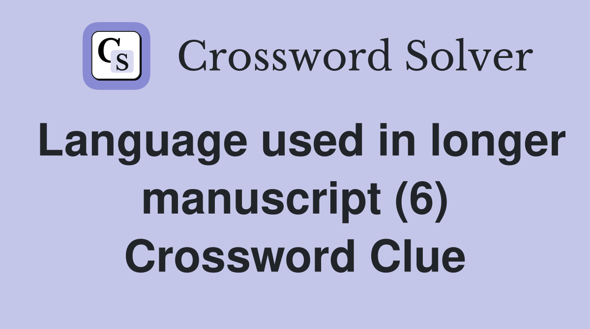 Language used in longer manuscript (6) Crossword Clue