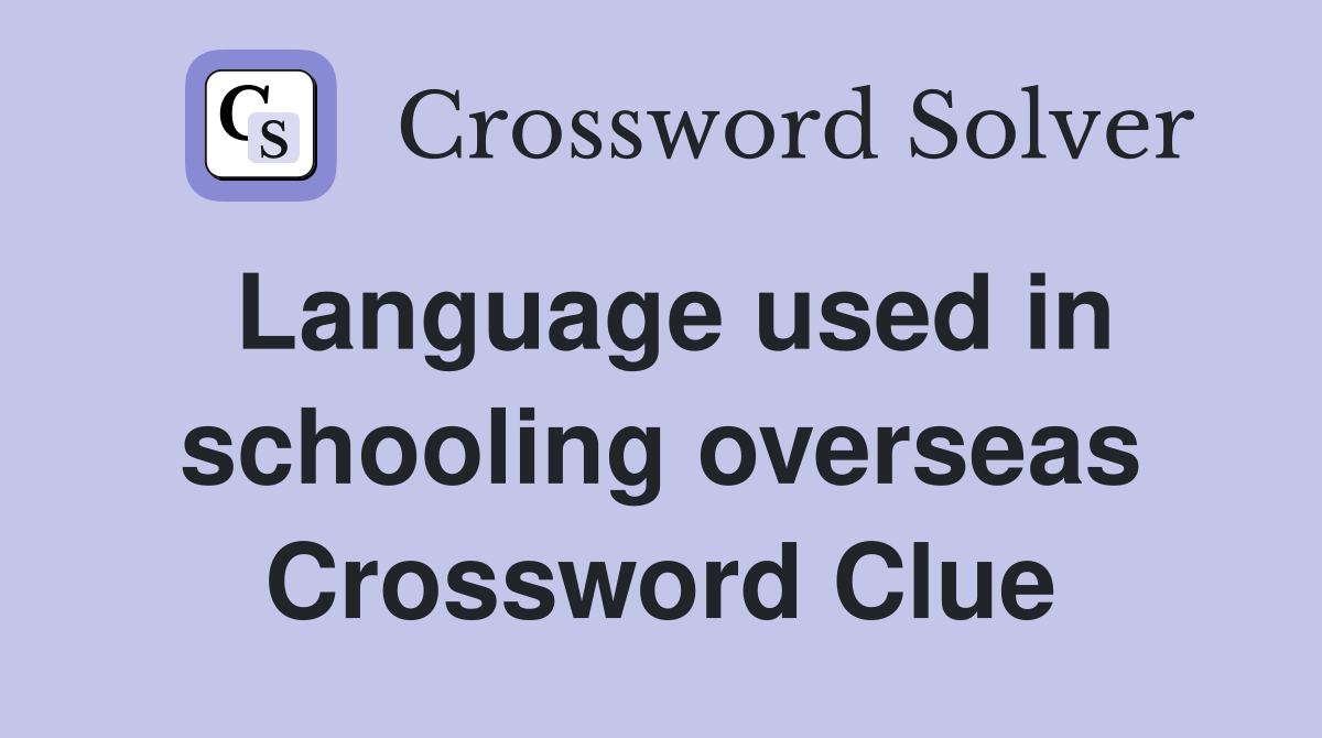 Language used in schooling overseas Crossword Clue