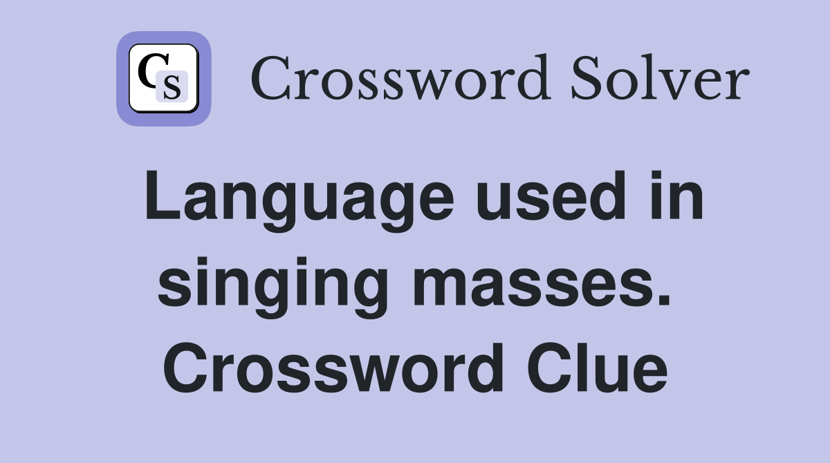 Language used in singing masses. Crossword Clue