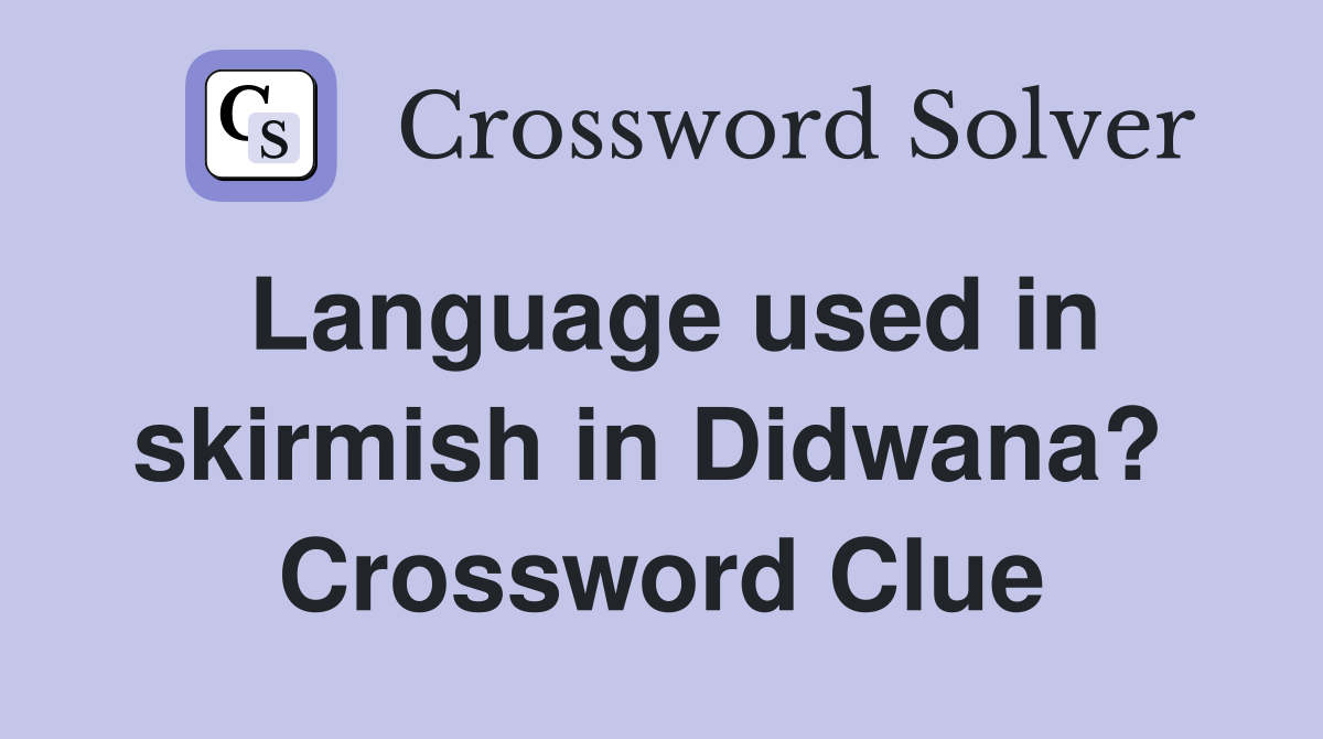 Language used in skirmish in Didwana?  Crossword Clue
