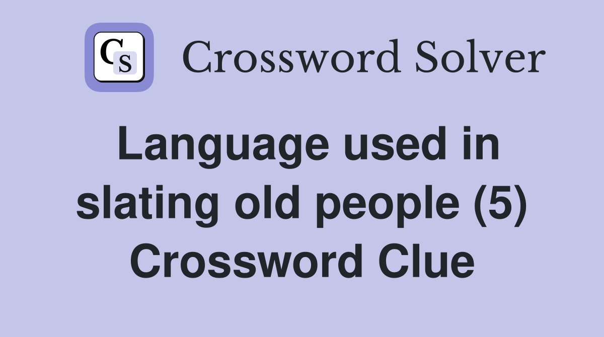 Language used in slating old people (5) Crossword Clue