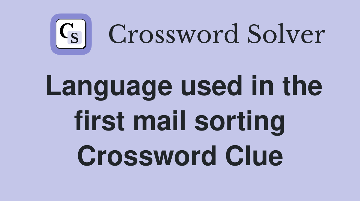 Language used in the first mail sorting Crossword Clue