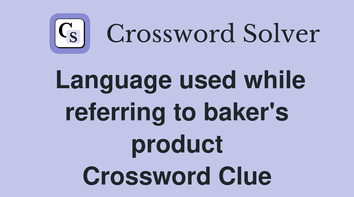 Language used while referring to baker's product Crossword Clue