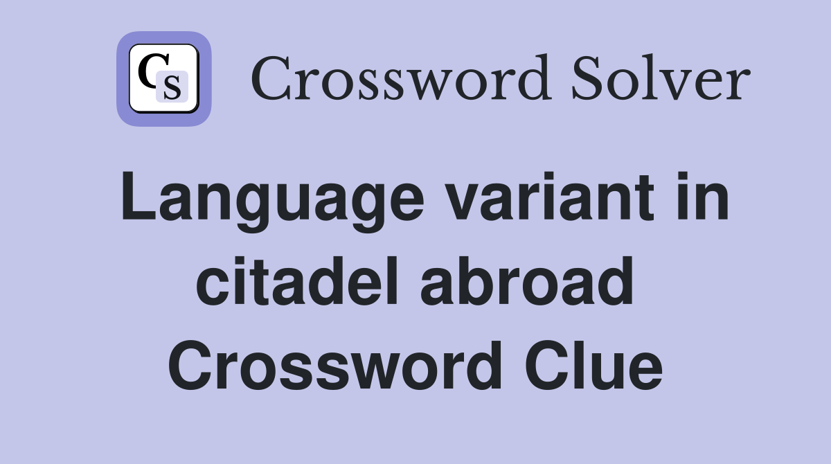 Language variant in citadel abroad Crossword Clue