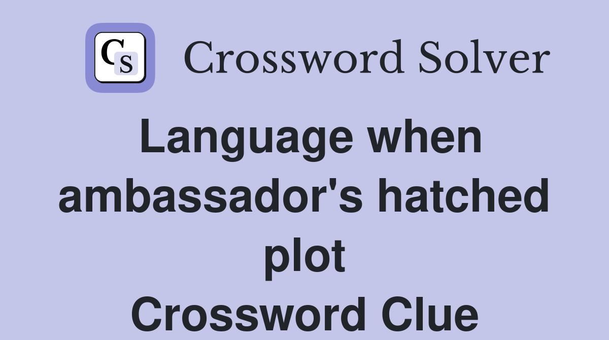 Language when ambassador's hatched plot Crossword Clue