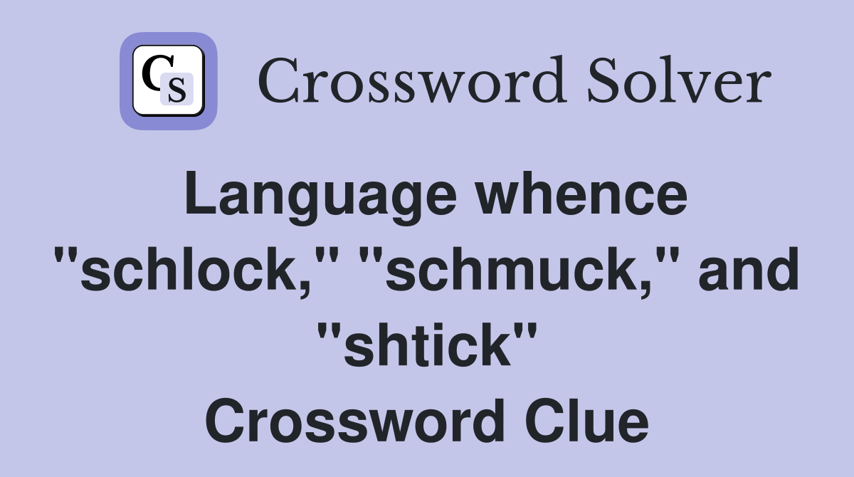 Language whence "schlock," "schmuck," and "shtick" Crossword Clue
