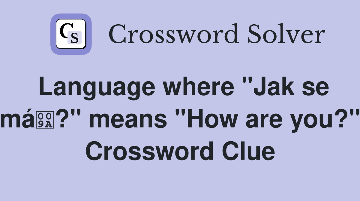Language where "Jak se má?" means "How are you?" Crossword Clue