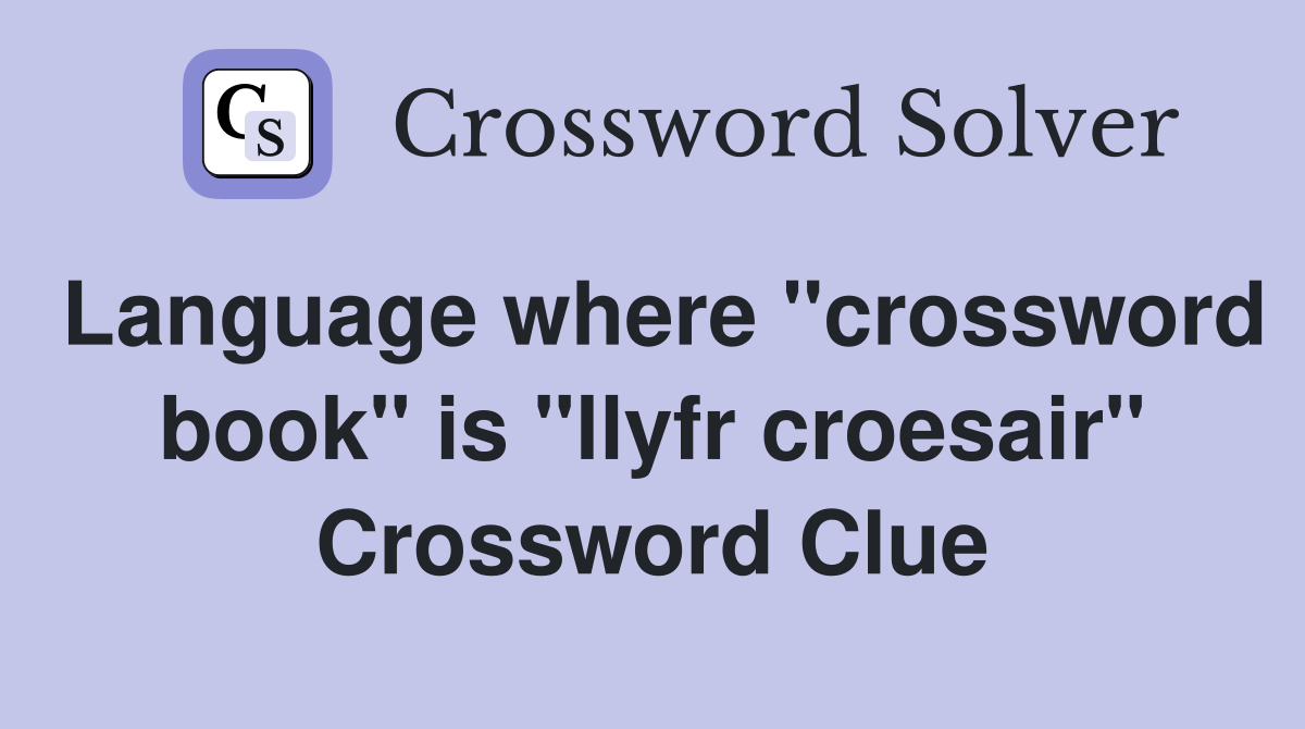 Language where "crossword book" is "llyfr croesair" Crossword Clue