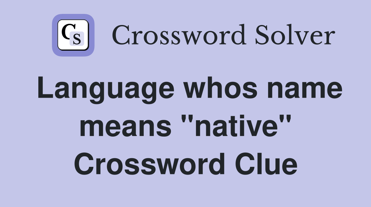 Language whos name means "native" Crossword Clue