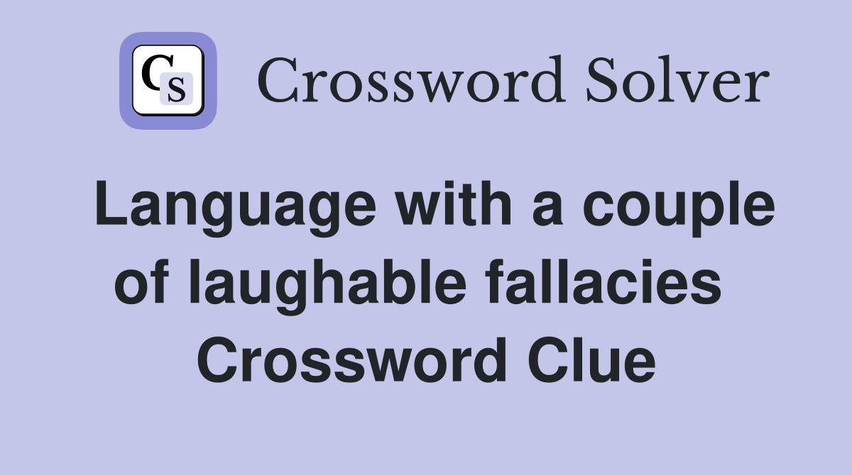 Language with a couple of laughable fallacies  Crossword Clue