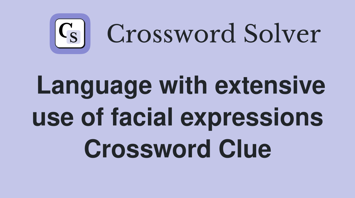 Language with extensive use of facial expressions Crossword Clue