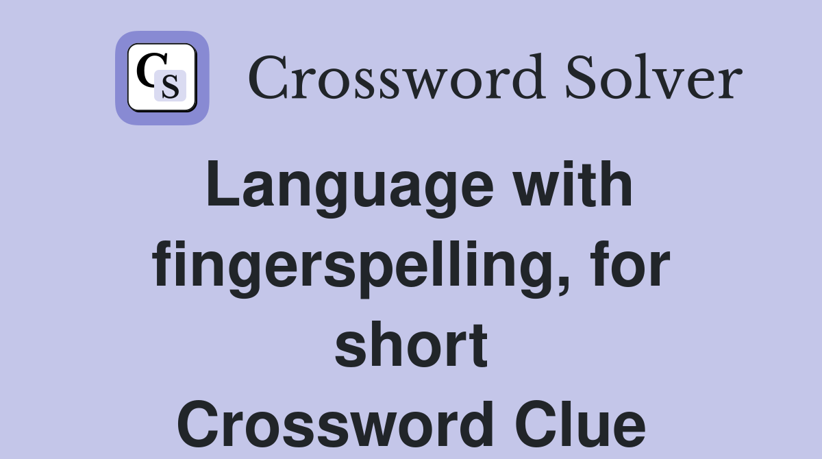 Language with fingerspelling, for short Crossword Clue