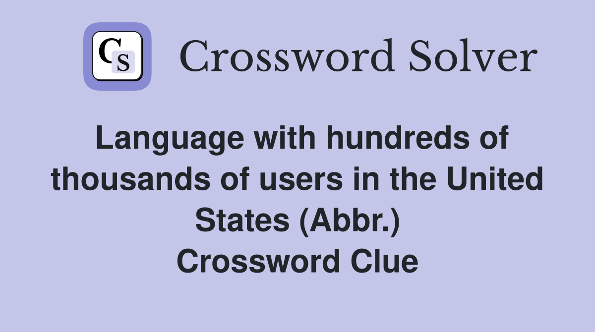 Language with hundreds of thousands of users in the United States (Abbr.) Crossword Clue
