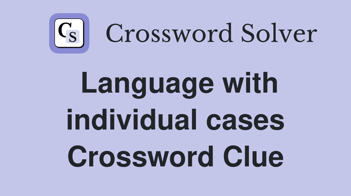 Language with individual cases Crossword Clue
