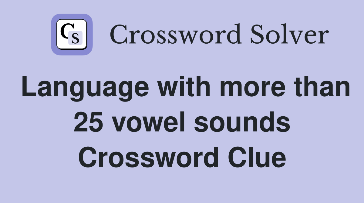 Language with more than 25 vowel sounds Crossword Clue