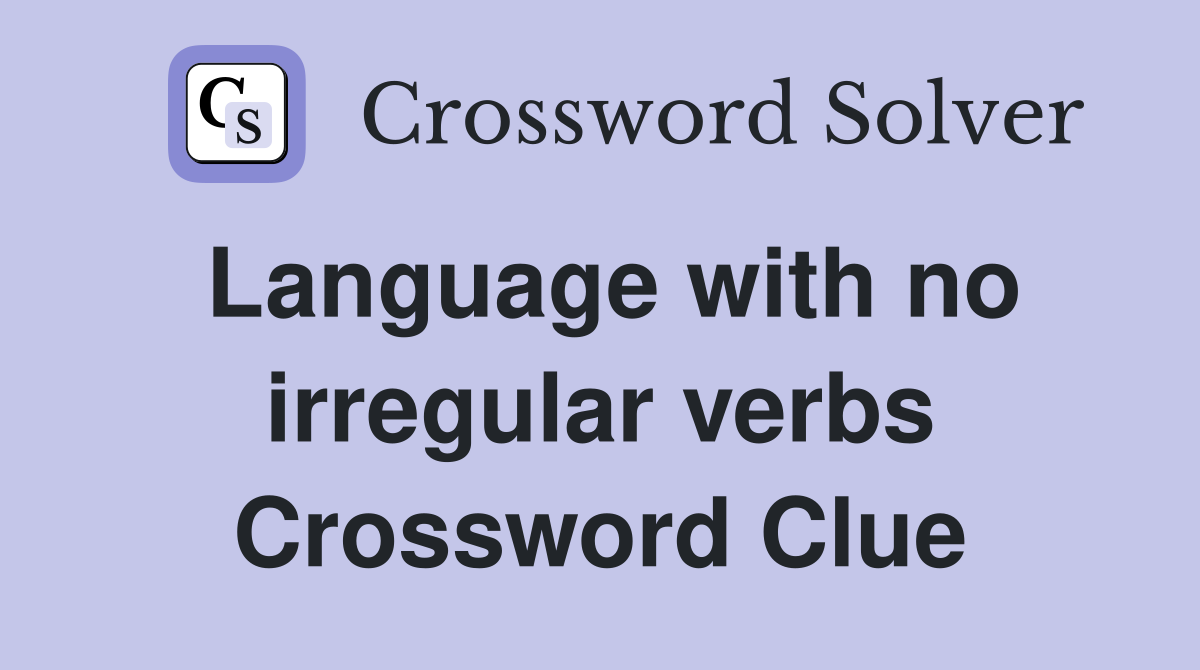 Language with no irregular verbs Crossword Clue