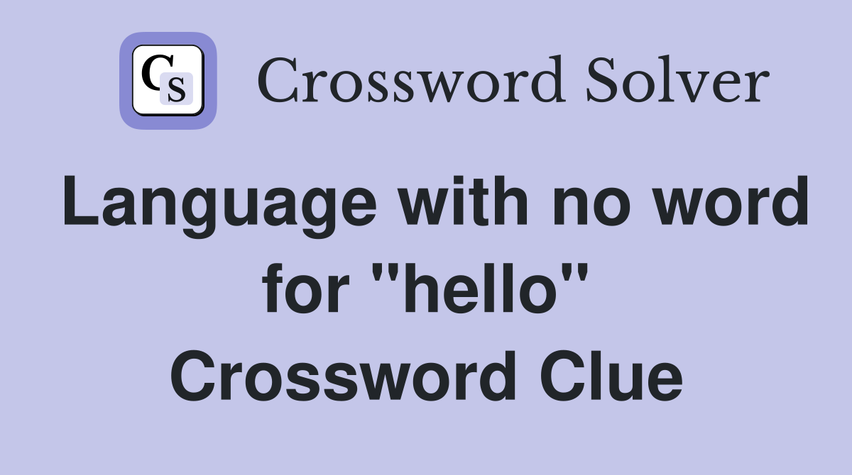 Language with no word for "hello" Crossword Clue