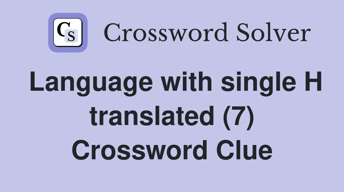 Language with single H translated (7) Crossword Clue
