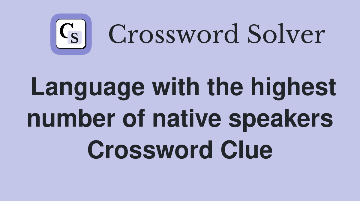 Language with the highest number of native speakers Crossword Clue