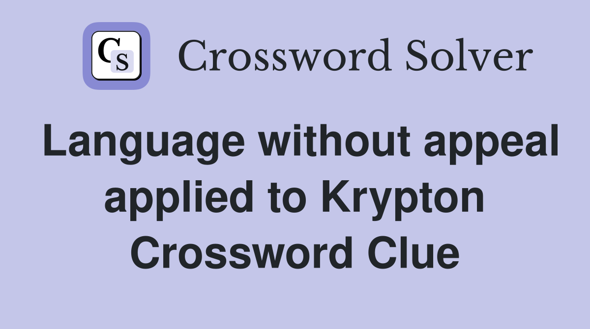 Language without appeal applied to Krypton Crossword Clue